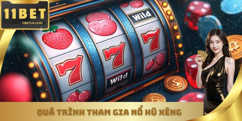 Quá trình tham gia nổ hũ xèng