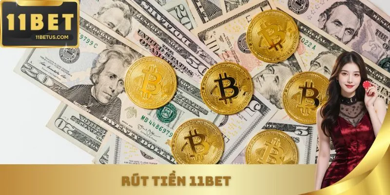 Rút Tiền 11bet - Quy Trình Nhận Thưởng Chuẩn Xác Và An Toàn Tuyệt Đối